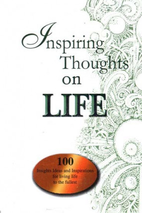 Inspiring Thoughts on Life (100 Insights Ideas and Inspirations for Living Life to the Fullest)