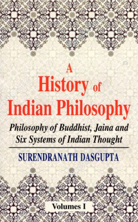 A History of Indian Philosophy - Philosophy of Buddhist, Jaina and Six Systems of Indian Thought  Volume-1