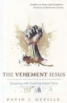 The Vehement Jesus: Grappling with Troubling Gospel Texts