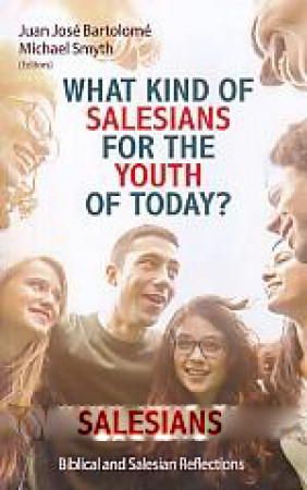 What Kind of Salesians For The Youth of Today: Biblical and Salesian Reflections
