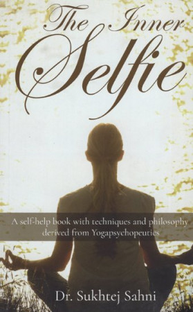 The Inner Selfie (A Self-Help Book With Techniques and Philosophy Derived From Yogapsychopeutics)