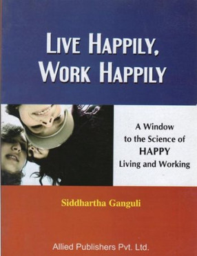 Live Happily Work Happily (A Window to the Science of Happy Living and Working)