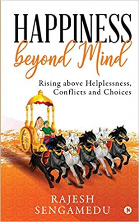 Happiness Beyond Mind: Rising above Helplessness, Conflicts and Choices