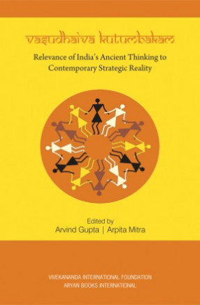 Vasudhaiva Kutumbakam: Relevance of India's Ancient Thinking to Contemporary Strategic Reality