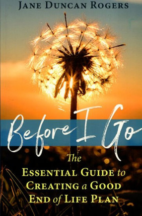 Before I Go (The Essential Guide to Creating a Good End of Life Plan)
