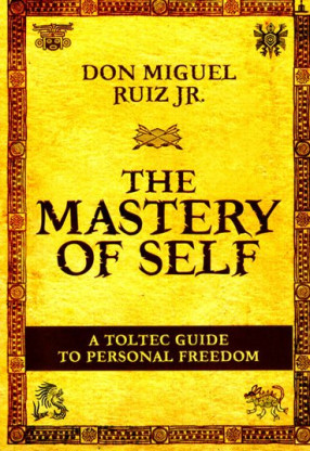 Don Miguel Ruiz Jr. The Mastery of Self (A Toltec Guide to Personal Freedom)