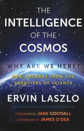 The Intelligence of The Cosmos - Why are we Here? (New Answers From The Frontiers of Science)