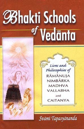 Bhakti Schools of Vedanta (Lives and Philosophies of Ramanuja, Nimbarka, Madhva, Vallabha and Caitanya (Chaitanya))
