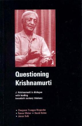 Questioning Krishnamurti (J. Krishnamurti in Dialogue with Leading Twentieth Century Thinkers: Chogyam Trungpa Rinpoche, Renee Weber, David Bohm and Jonas Salk.