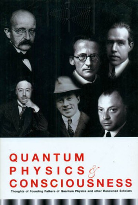 Quantum Physics and Consciousness (Thoughts of Founding Fathers of Quantum Physics and other Renowned Scholars)