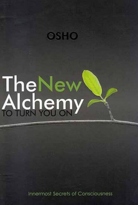 The New Alchemy to Turn You On: The Innermost Secrets of Consciousness