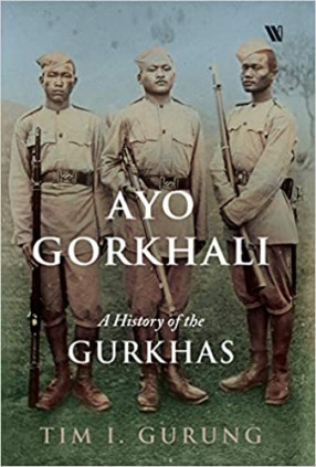 Ayo Gorkhali: A History of the Gurkhas 