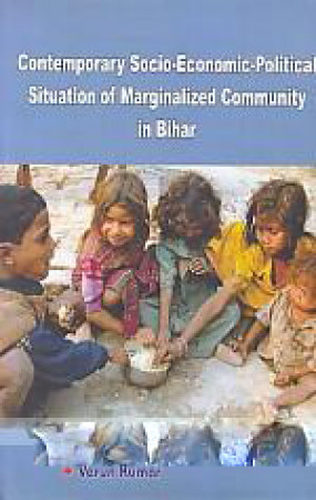 Contemporary Socio-Economic-Political Situation of Marginalized Community in Bihar 