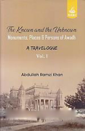 The Known and The Unknown: Monuments, Places & Persons of Awadh: A Travelogue