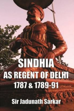 Sindhia as Regent of Delhi, 1787 & 1789-91  
