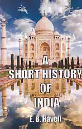 A Short History of India: From The Earliest Times to the Present Day