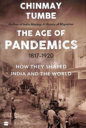 The Age of Pandemics, 1817-1920: How They Shaped India and The World