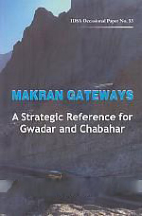 Makran Gateways: A Strategic Reference For Gwadar and Chabahar 