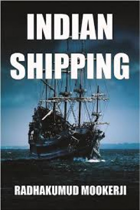 Indian Shipping: A History of The Sea-Borne Trade and Maritime Activity of the Indians From the Earliest Time