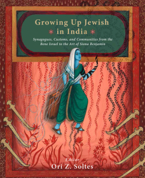 Growing up Jewish in India: Synagogues, Customs, and Communities from the Bene Israel to the Art of Siona Benjamin