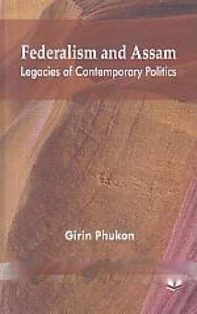 Federalism and Assam: legacies of Contemporary Politics