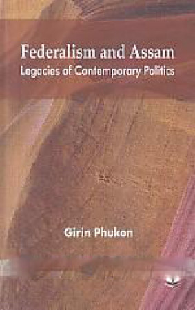 Federalism and Assam: legacies of Contemporary Politics