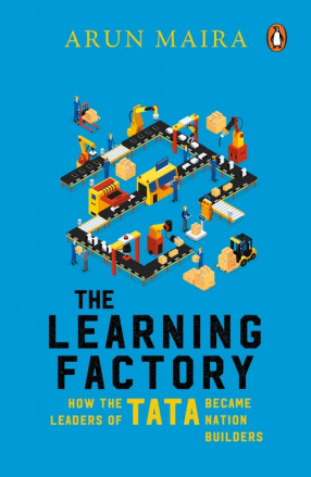 The Learning Factory: How The Leaders of Tata Became Nation Builders 