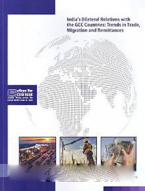 India's Bilateral Relations with The GCC Countries: Trends in Trade, Migration and Remittances 
