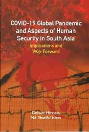 COVID-19: Global Pandemic and Aspects of Human Security in South Asia: Implications and Way Forward