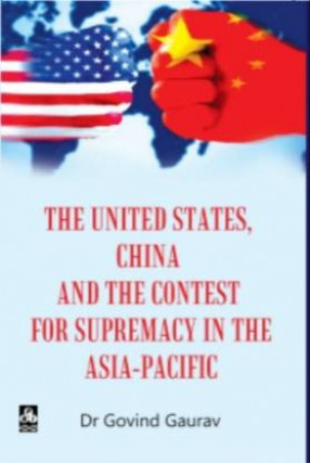 The United States, China and The Contest for Supremacy in The Asia-Pacific