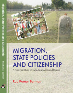 Migration, State Policies and Citizenship: A Historical Study on India, Bangladesh and Bhutan 