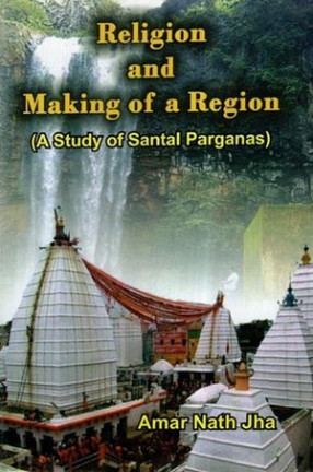 Religion and Making of a Region (A Study of Santal Parganas)