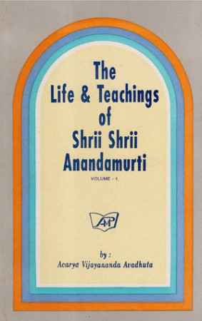 The Life & Teachings of Shrii Shrii Anandamurti (Volume-1)