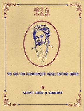 Shri Shri 108 Dhananjoy Dasji Kathia Baba A Saint and A Savant