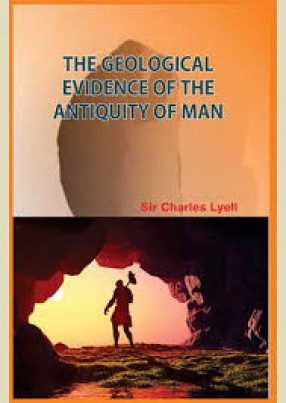 The Geological Evidence of the Antiquity of Man ( In 2 Volumes)