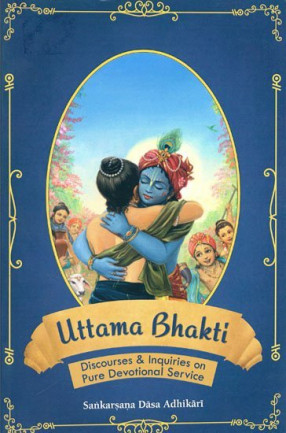 Uttama Bhakti: Discourses & Inquiries on Pure Devotional Service