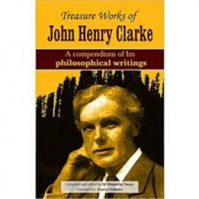 Treasure Works of John Henry Clarke: A Compendium of his Philosophical Writings