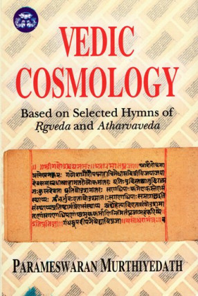 Vedic Cosmology: Based on Selected Hymns of Rgveda And Atharvaveda