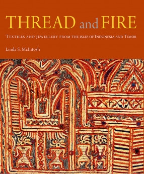 Thread and Fire: Textiles and Jewellery from The Isles of Indonesia and Timor