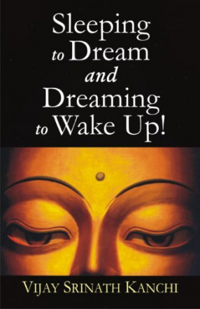 Sleeping to Dream and Dreaming to Wake UP!:  An Ontological and Epistemological Inquiry into the Nature of Dream and Sleep