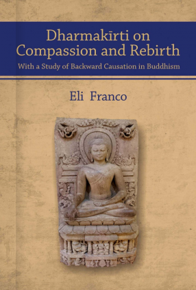 Dharmakīrti on Compassion and Rebirth with a Study of Backward Causation in Buddhism