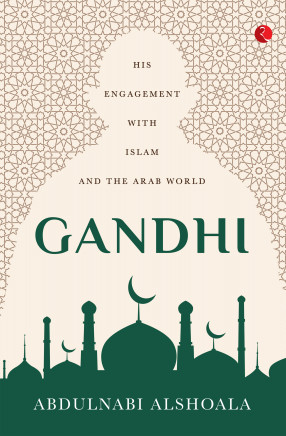 Gandhi: His Engagement with Islam and the Arab World