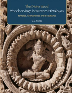 The Divine Wood: Woodcarvings in Western Himalayas - Temples, Monasteries and Sculptures