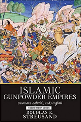 Islamic Gunpowder Empires: Ottomans, Safavids, and Mughals (Essays in World History)