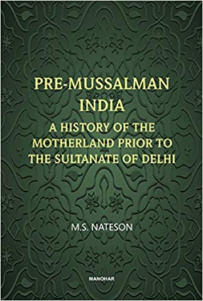 Pre-Mussalman India: A History of the Motherland and Prior to the Sultanate of Delhi