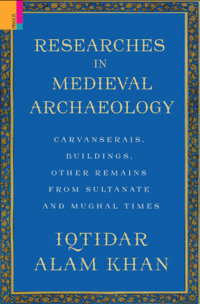 Researches In Medieval Archaeology: Carvanserais, Buildings, Other Remains From Sultanate And Mughal Times