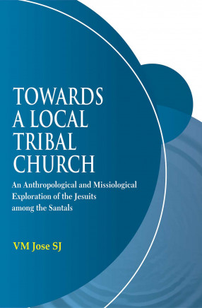 Towards a Local Tribal Church: An Anthropological and Missiological Exploration of the Jesuits among the Santals 