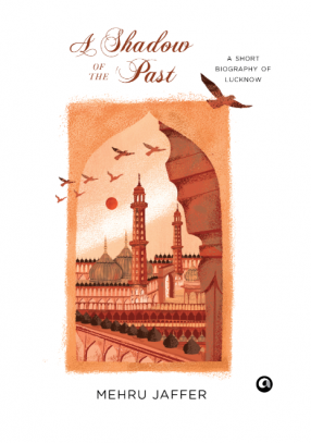 A Shadow of the Past: A Short Biography of Lucknow