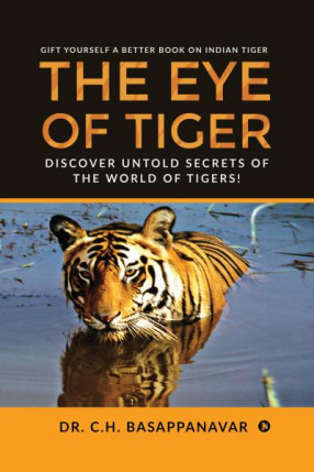 The Eye of Tiger: Discover Untold Secrets of the World of Tigers!