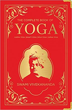 Complete Book Of Yoga: Karma Yoga Bhakti Yoga Raja Yoga Jnana Yoga